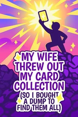 Обложка My Wife Threw Out My Card Collection (So I Bought a Dump to Find Them All)